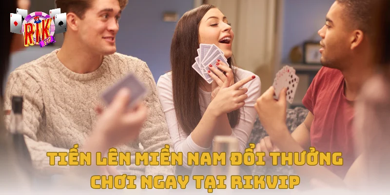 Tiến Lên Miền Nam Đổi Thưởng - Chơi Ngay Tại Rikvip